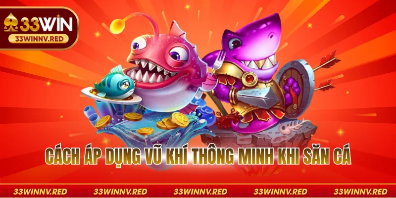 Cách áp dụng vũ khí thông minh khi săn cá