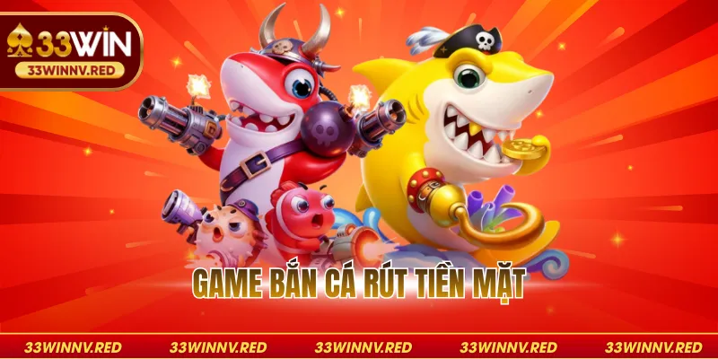 Game bắn cá rút tiền mặt