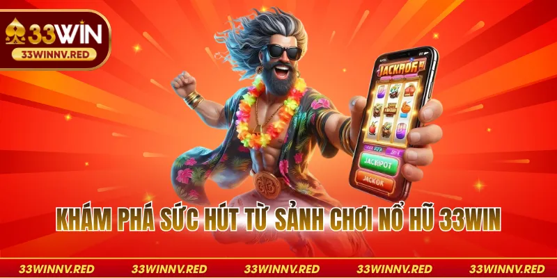 Khám phá sức hút từ sảnh chơi nổ hũ 33WIN