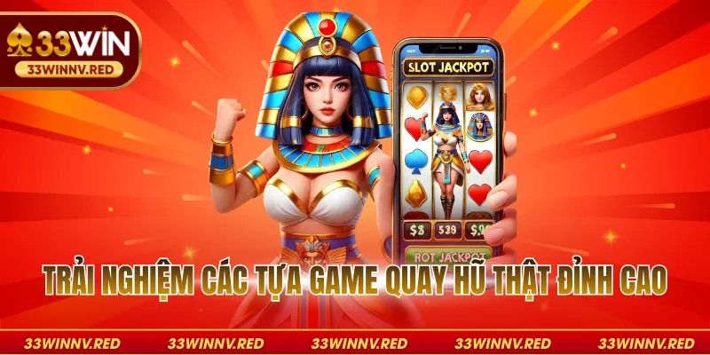 Trải nghiệm các tựa game quay hũ thật đỉnh cao